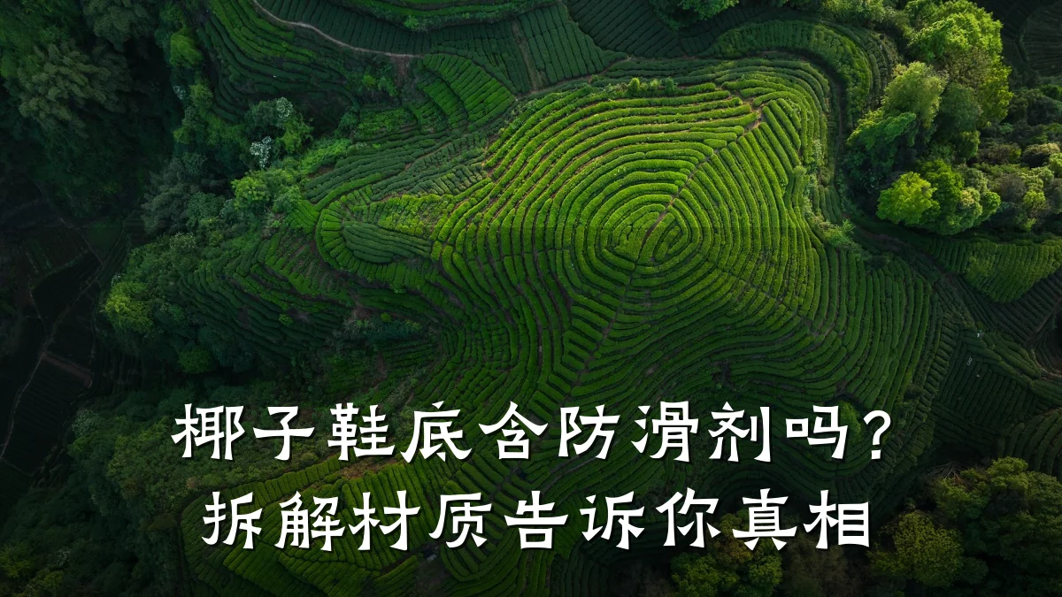 椰子鞋底含防滑剂吗?拆解材质告诉你真相