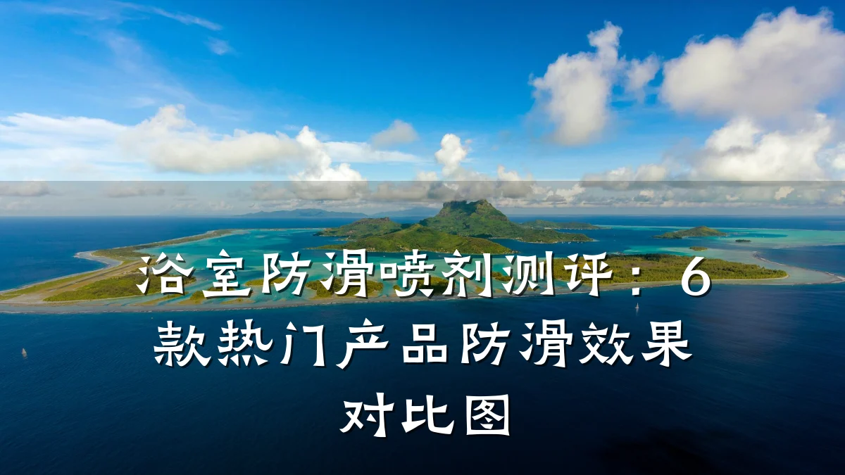 浴室防滑喷剂测评:6款热门产品防滑效果对比图