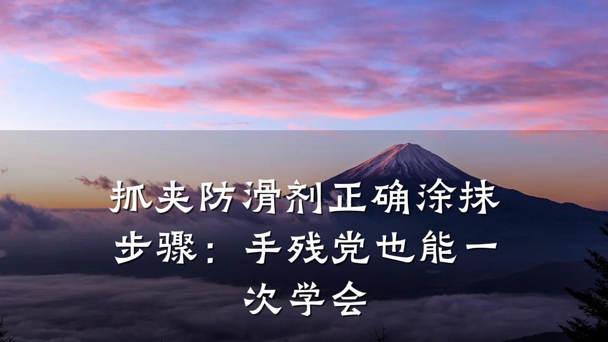 抓夹防滑剂正确涂抹步骤:手残党也能一次学会